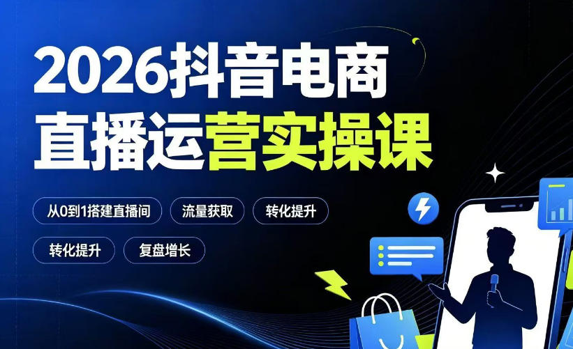 2026抖音电商直播运营实操课：从0到1搭建直播间，掌握流量获取、千川投放、转化提升与复盘增长|无忧资源社