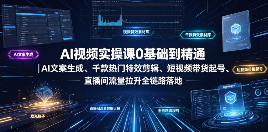 AI视频实操课0基础到精通｜AI文案生成、千款热门特效剪辑、短视频带货起号、直播间流量拉升全链路落地|无忧资源社