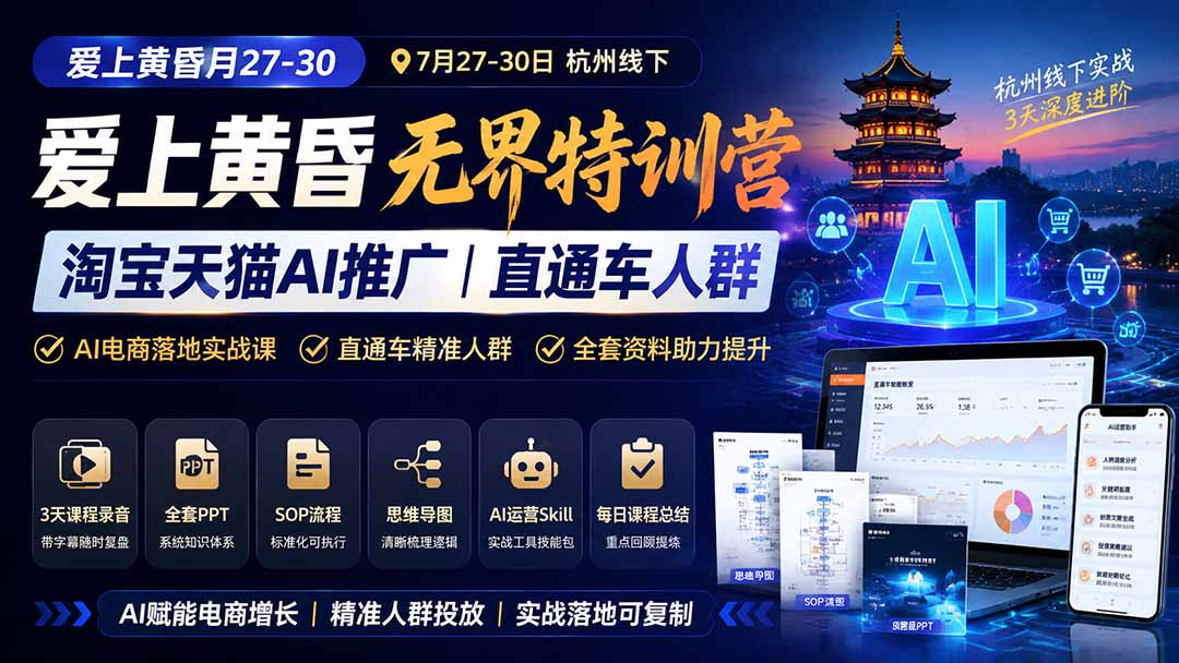 （19725期）爱上 黄昏 7月27-30｜杭州线下无界特训营｜淘宝天猫AI推广｜直通车人群｜全套PPT SOP思维导图资料包|无忧资源社