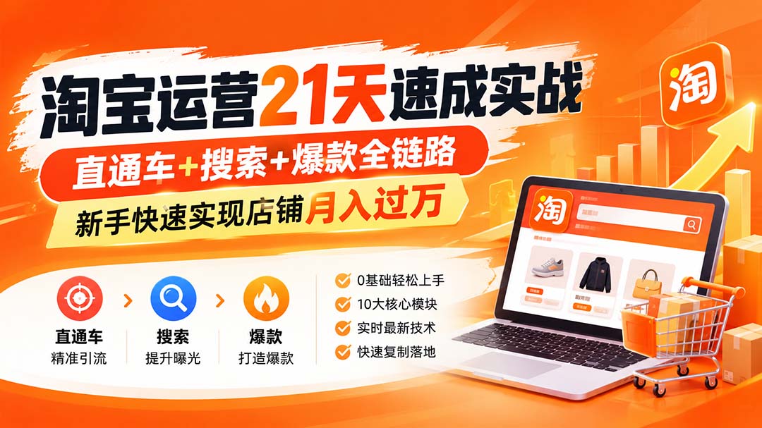 (20125期)淘宝运营21天速成实战(更新8月),直通车+搜索+爆款全链路,新手快速实现店铺月入过万|无忧资源社