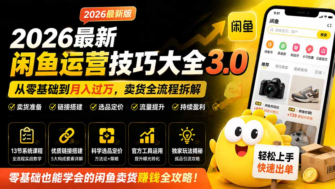（19723期）2026最新闲鱼运营技巧大全3.0；从零基础到月入过万，卖货准备、链接搭建到选品定价全拆解|无忧资源社