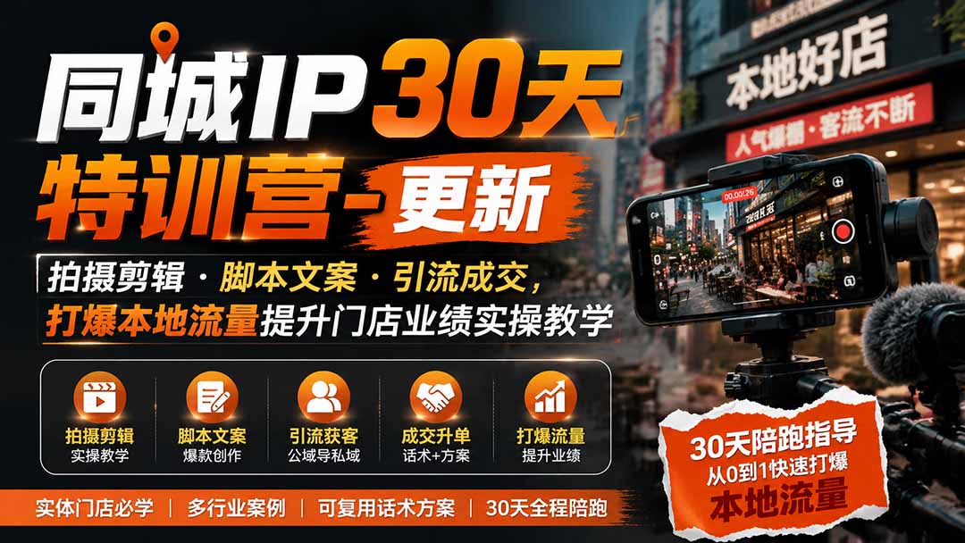 （19766期）同城IP30天特训营-更新｜拍摄剪辑+脚本文案+引流成交，打爆本地流量提升门店业绩实操教学|无忧资源社