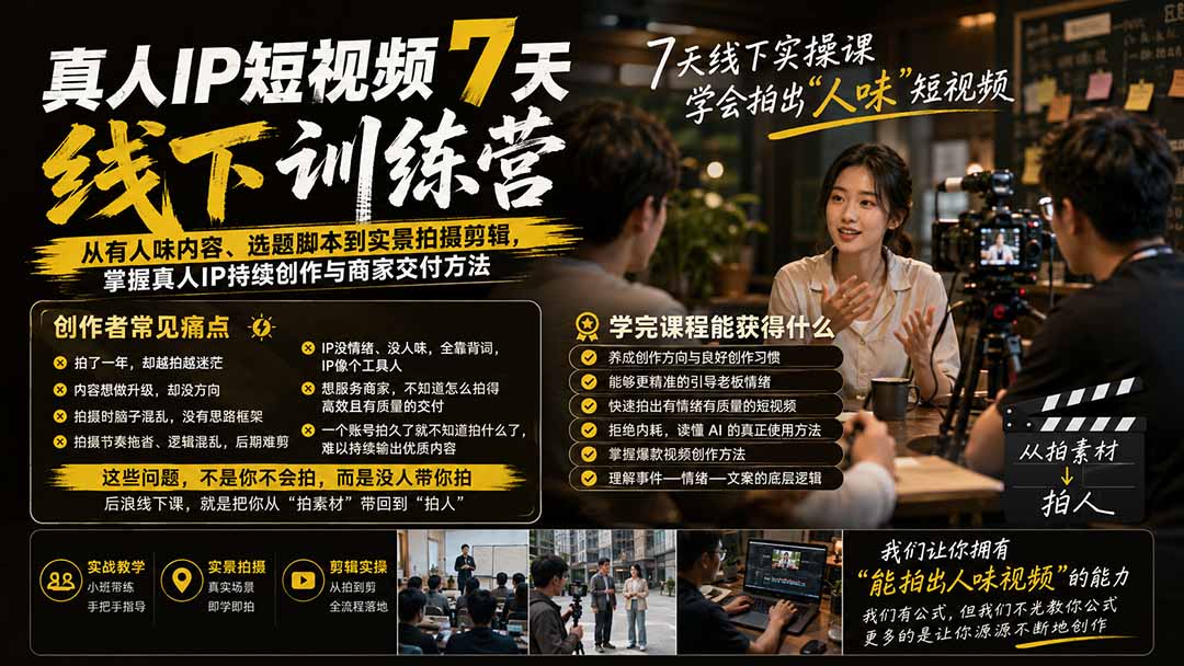 （19999期）真人IP短视频7天训练营：从有人味内容、选题脚本到实景拍摄剪辑，掌握真人IP持续创作与商家交付方法|无忧资源社
