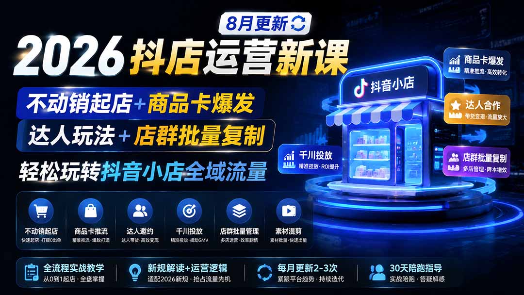 （19767期）2026抖店运营新课｜8月更新｜不动销起店+商品卡爆发｜达人玩法+店群批量复制｜轻松玩转抖音小店全域流量|无忧资源社