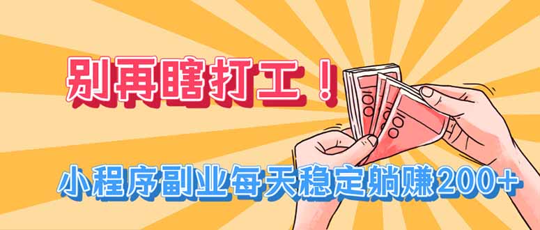 （19736期）别再瞎打工！小程序副业每天稳定躺赚200+|无忧资源社