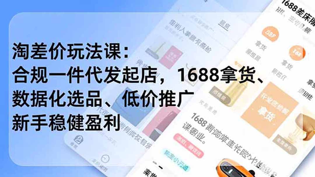 （19674期）淘差价玩法课：合规一件代发起店，1688拿货、数据化选品、低价推广，新手稳健盈利(更新7月)|无忧资源社