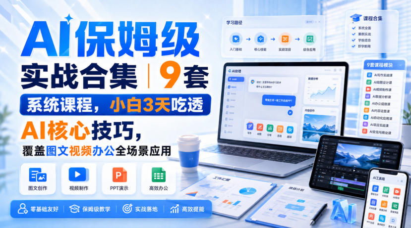 AI保姆级实战合集｜9套系统课程，小白3天吃透AI核心技巧，覆盖图文视频办公全场景应用|无忧资源社