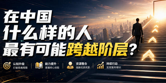 公众号付费文章：在中国什么样的人最有可能跨越阶层？|无忧资源社