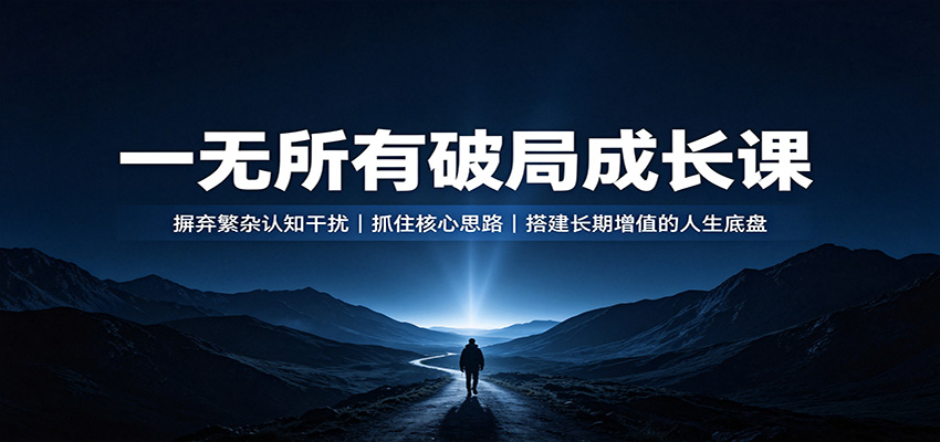 一无所有破局成长课:摒弃繁杂认知干扰,抓住核心思路,搭建长期增值的人生底盘|无忧资源社