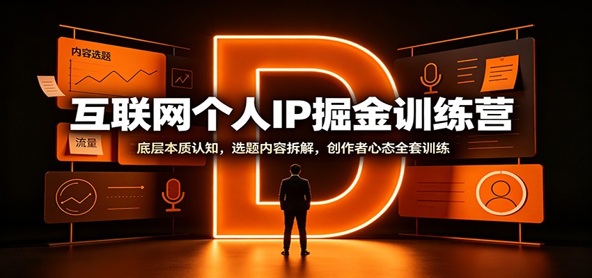 互联网个人IP掘金训练营：底层本质认知，选题内容拆解，创作者心态全套训练|无忧资源社