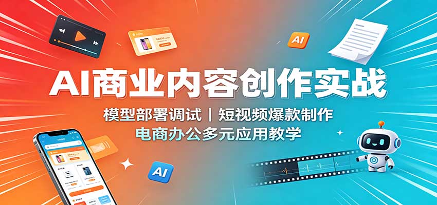 AI商业内容创作实战：模型部署调试，短视频爆款制作，电商办公多元应用教学|无忧资源社