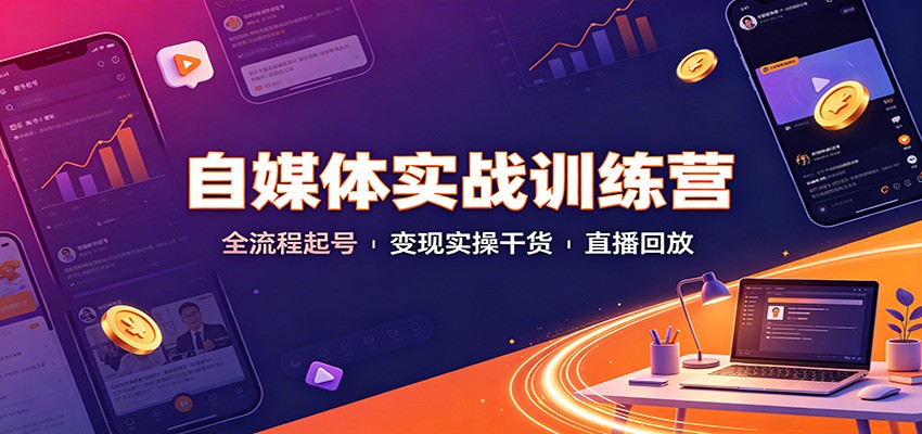 自媒体实战训练营：全流程起号变现实操干货直播回放|无忧资源社