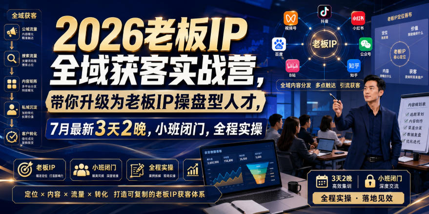 2026老板IP全域获客实战营，带你升级为老板IP操盘型人才，7月最新3天2晚，小班闭门，全程实操|无忧资源社