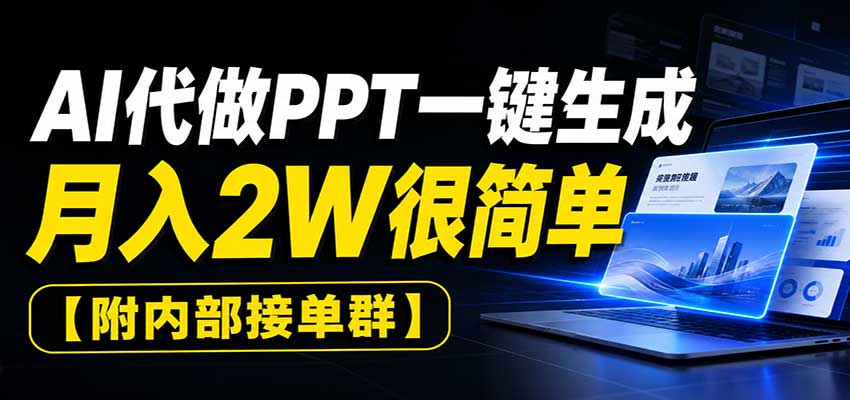 AI代做PPT一键生成,月入2W很简单,附内部接单群|无忧资源社