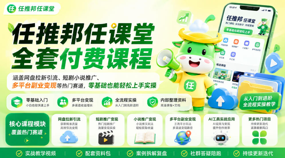 任推邦任课堂全套付费课程，涵盖网盘拉新、短剧小说推广、多平台副业变现等热门赛道，零基础也能轻松上手实操|无忧资源社