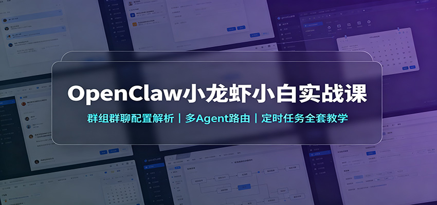 OpenClaw小龙虾小白实战课：群组群聊配置解析，多Agent路由，定时任务全套教学|无忧资源社