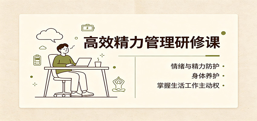 高效精力管理研修课：情绪与精力防护，身体养护，掌握生活工作主动权|无忧资源社