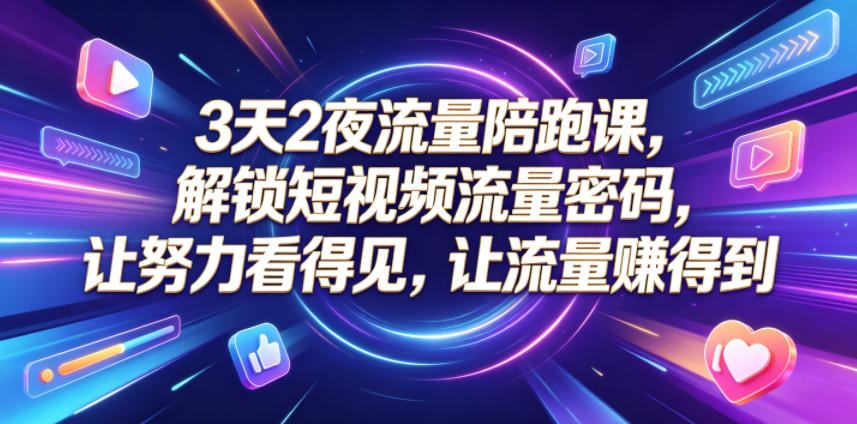 3天2夜流量陪跑课，解锁短视频流量密码，让努力看得见，让流量賺得到（更新0810）|无忧资源社