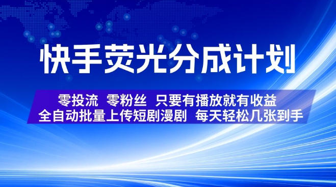 快手荧光分成计划，全自动批量上传短剧漫剧，每天轻松几张到手，零投流零粉丝，只要有播放就有收益【揭秘】|无忧资源社