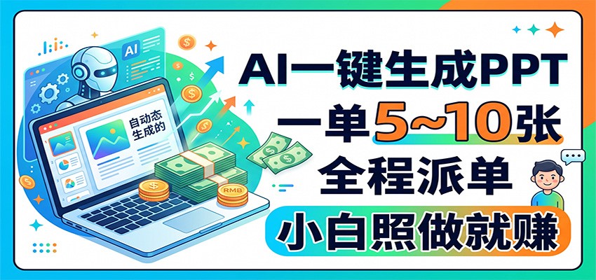 AI一键生成PPT,一单5~10张,全程派单,小白照做就赚|无忧资源社