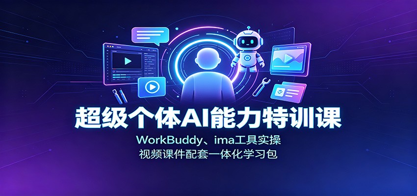 超级个体AI能力特训课：WorkBuddy、ima工具实操，视频课件配套一体化学习包|无忧资源社