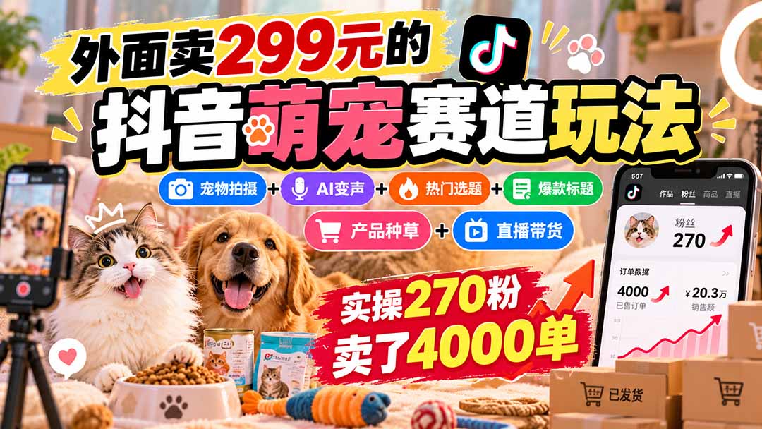 （20718期）外面卖299元的抖音萌宠赛道玩法：宠物拍摄+AI变声+热门选题+爆款标题+产品种草+直播带货，实操270粉卖了4000单|无忧资源社