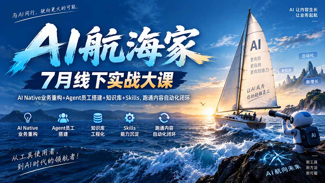 （20543期）AI航海家 7月线下实战大课-无水印｜AI Native业务重构+Agent员工搭建+知识库+Skills，跑通内容自动化闭环|无忧资源社