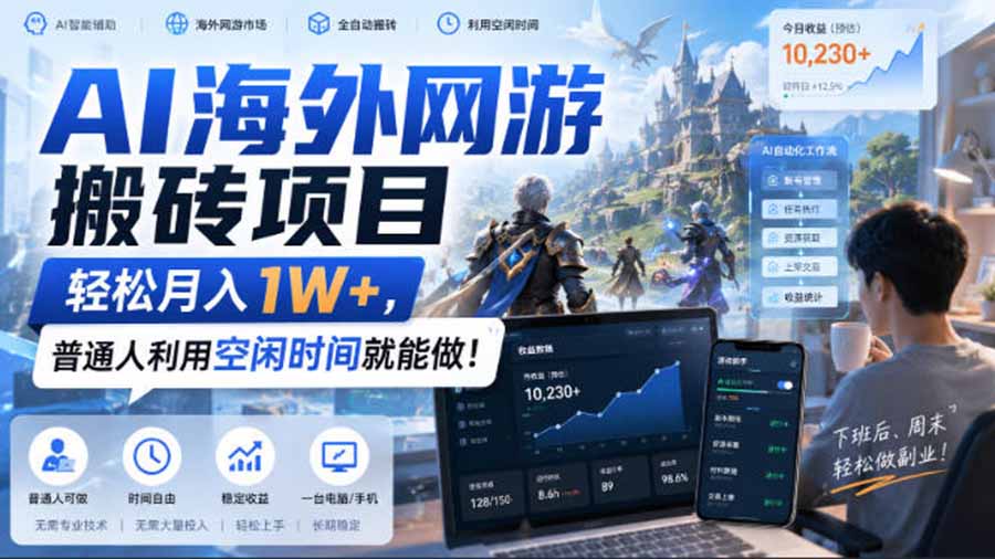 （20306期）AI海外网游搬砖项目，矩阵可日入1000+，普通人利用空闲时间就能做！|无忧资源社