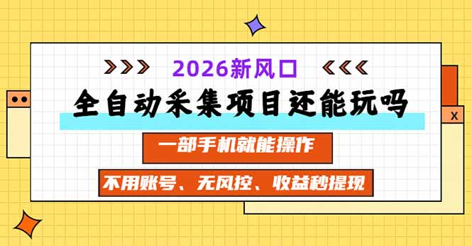 （20533期）全自动采集项目还能玩吗？2026实测新风口 一部手机就能操作|无忧资源社