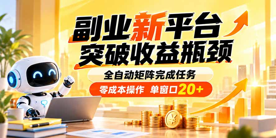 (20452期)副业新平台,突破收益瓶颈 全自动矩阵完成任务 零成本操作,单窗口20+|无忧资源社