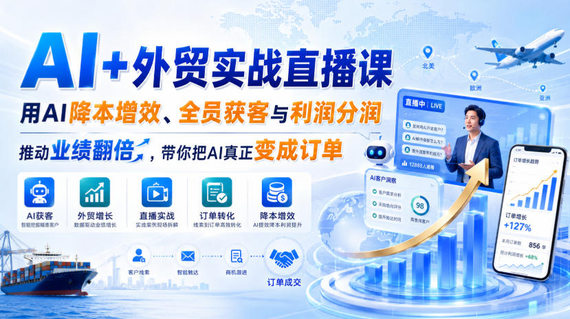 AI+外贸实战直播课，用AI降本增效、全员获客与利润分润，推动业绩翻倍，带你把AI真正变成订单（26.08.31）|无忧资源社