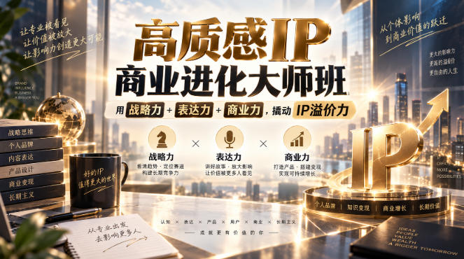 高质感IP商业进化大师班，用战略力+表达力+商业力，撬动IP溢价力|无忧资源社