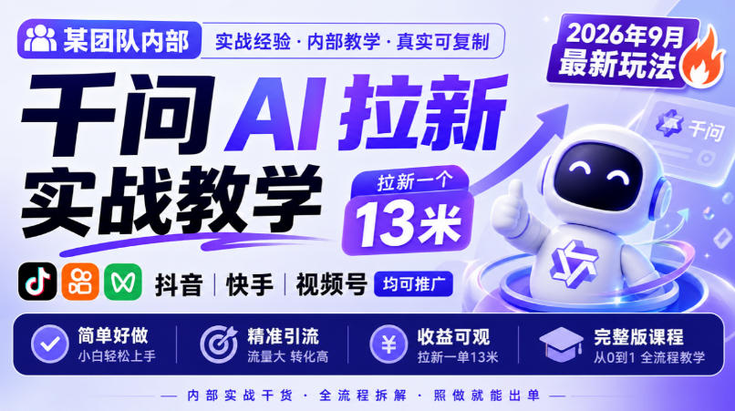 某团队内部千问AI拉新实战教学，2026年9月最新玩法，拉新一个13米，抖音、快手、视频号均可推广，简单好做完整版课程|无忧资源社