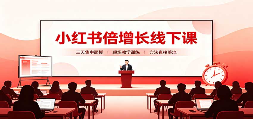 小红书倍增长线下课：三天集中面授，拆解选品、素材制作与起号全链路|无忧资源社