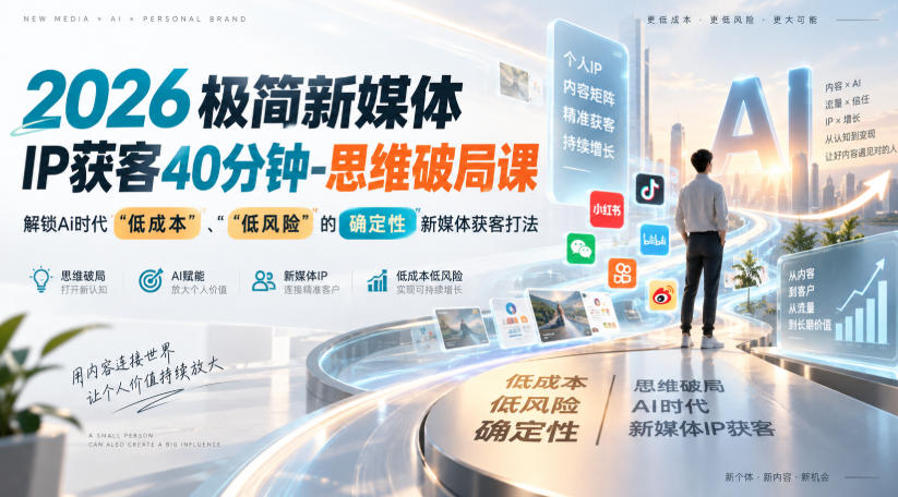 2026极简新媒体IP获客40分钟-思维破局课，解锁Ai时代“低成本”、“低风险”的确定性新媒体获客打法|无忧资源社