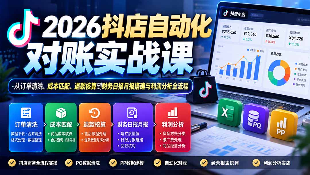 （20883期）2026抖店自动化对账实战课：从订单清洗、成本匹配、退款核算到财务日报月报搭建与利润分析全流程|无忧资源社