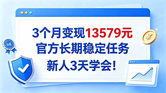 （20849期）3个月变现13579元，官方长期稳定任务，新人3天学会！|无忧资源社
