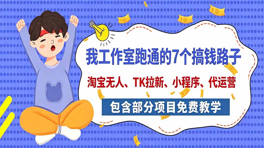 （20918期）我工作室跑通的7个搞钱路子，今天全盘托出，包含部分项目免费教学（淘宝、拉新、小程序、代运营）|无忧资源社