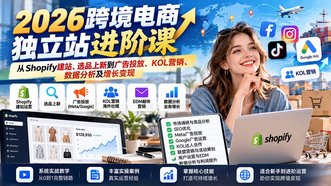 （20904期）2026跨境电商独立站进阶课：从Shopify建站、选品上新到广告投放、KOL营销、数据分析及增长变现|无忧资源社