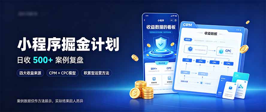 （20755期）小程序掘金计划，日收500+，四大收益来源，玩转CPM+CPC收益，积累型副业|无忧资源社