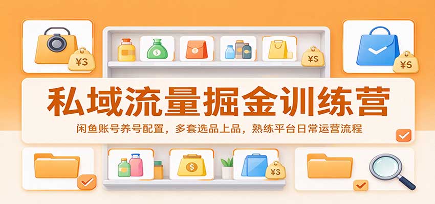 私域流量掘金训练营：闲鱼账号养号配置，多套选品上品，熟练平台日常运营流程|无忧资源社
