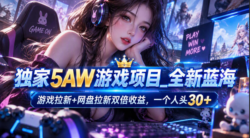 独家5AW游戏蓝海项目_游戏拉新+网盘拉新双倍收益，拉新一个30米|无忧资源社