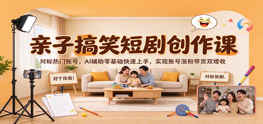 亲子搞笑短剧创作课:对标热门账号,AI辅助零基础快速上手,实现账号涨粉带货双增收|无忧资源社