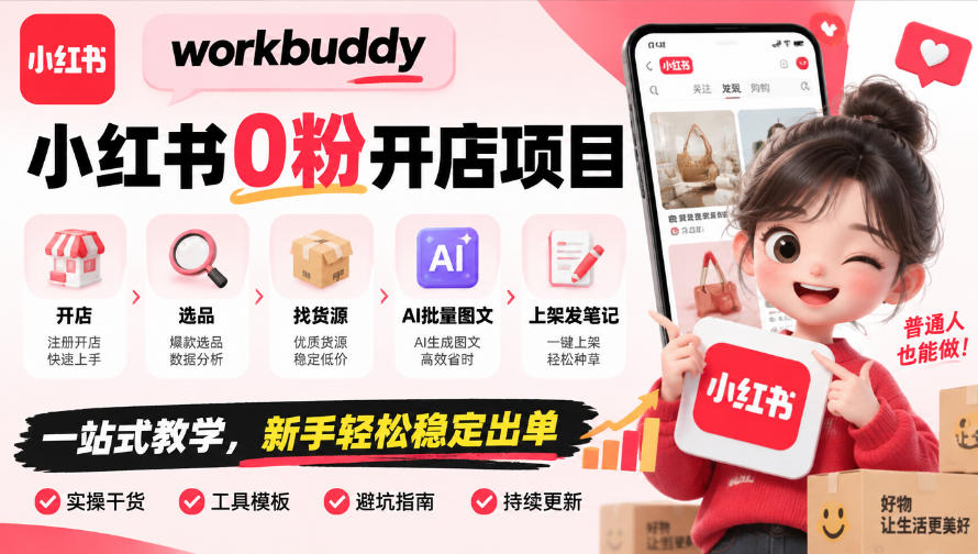 workbuddy小红书0粉开店项目，开店、选品、找货源、AI批量图文、上架发笔记一站式教学，新手轻松稳定出单|无忧资源社