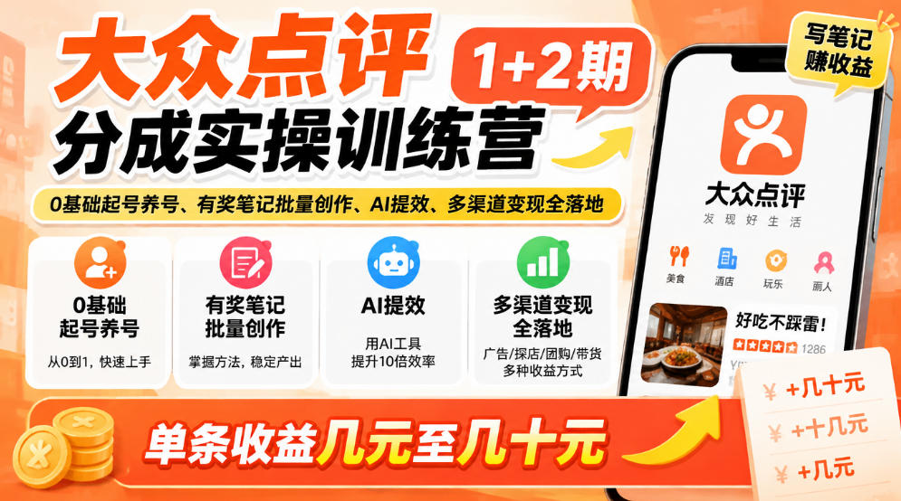 大众点评分成实操训练营1+2期|0基础起号养号、有奖笔记批量创作、AI提效、多渠道变现全落地,单条收益几元至几十元|无忧资源社