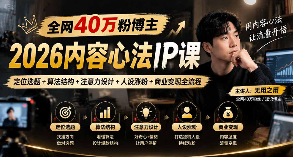 【无水印】全网40W粉博主的2026内容心法IP课，定位选题+算法结构+注意力设计+人设涨粉+商业变现全流程|无忧资源社