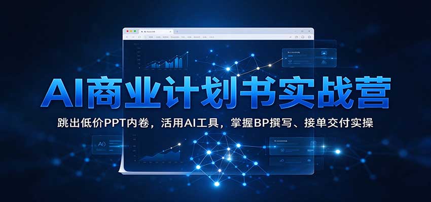 AI商业计划书实战营：跳出低价PPT内卷，活用AI工具，掌握BP撰写、接单交付实操|无忧资源社