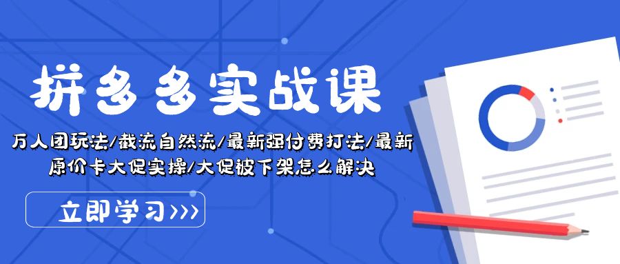 拼多多·实战课：万人团玩法/截流自然流/最新强付费打法/最新原价卡大促..|无忧资源社