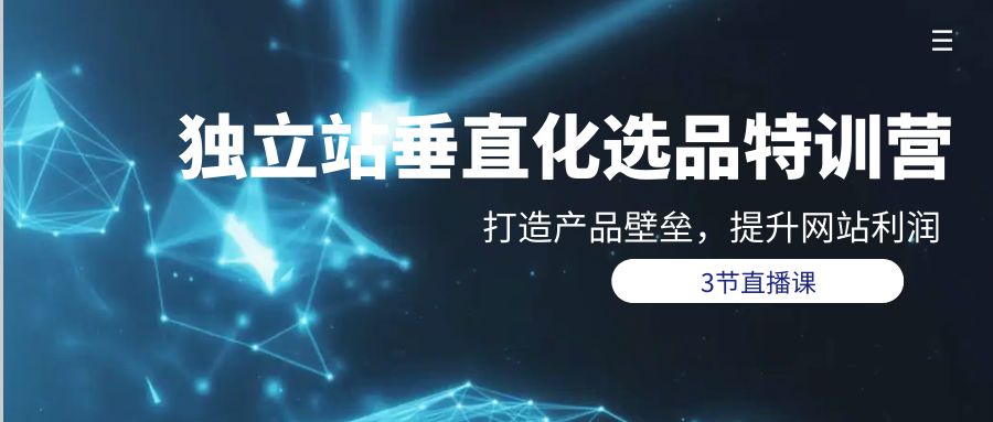 独立站-垂直化选品训练营，打造产品壁垒，提升网站利润（3节直播课）_无忧资源社|无忧资源社