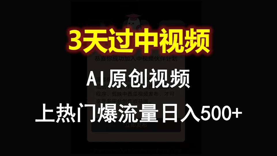 AI一键原创视频，3天过中视频，轻松上热门爆流量日入500+|无忧资源社